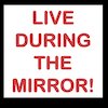 Live during the mirror!